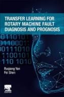 Transfer Learning for Rotary Machine Fault Diagnosis and Prognosis di Ruqiang Yan, Fei Shen edito da ELSEVIER