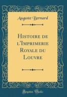 Histoire de L'Imprimerie Royale Du Louvre (Classic Reprint) di Auguste Bernard edito da Forgotten Books