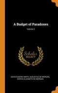 A Budget Of Paradoxes; Volume 2 di David Eugene Smith, Augustus De Morgan, Sophia Elizabeth De Morgan edito da Franklin Classics