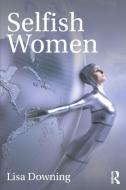 Selfish Women di Lisa Downing edito da Taylor & Francis Ltd