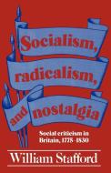 Socialism, Radicalism, and Nostalgia di William Stafford, Stafford William edito da Cambridge University Press