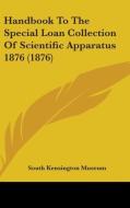 Handbook to the Special Loan Collection of Scientific Apparatus 1876 (1876) di South Kensington Museum edito da Kessinger Publishing