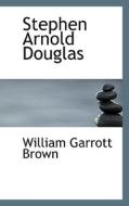Stephen Arnold Douglas di William Garrott Brown edito da Bibliolife