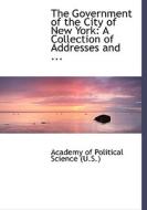 The Government of the City of New York: A Collection of Addresses di Academy of Political Science (U. S. ) edito da BiblioLife