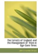 The Forests of England, and the Management of Them in Bye-Gone Times di John Croumbie Brown edito da BiblioLife