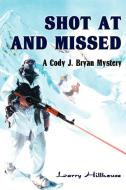 Shot at and Missed di Larry J. Hillhouse edito da AUTHORHOUSE