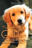 My Rescued Golden: True Stories of Rescued Golden Retrievers and the People Who Love Them di Marjorie McHann edito da AUTHORHOUSE