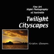 Twilight Cityscapes di Kristin Gleason edito da Kristin Mary Gleason
