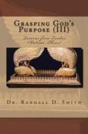 Grasping God's Purpose (III): Lessons in Exodus di Dr Randall D. Smith edito da Gcbi Publications