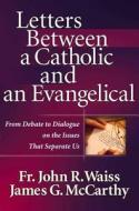 Letters Between a Catholic and an Evangelical: From Debate to Dialogue on the Issues That Separate Us di James G. McCarthy, John R. Waiss edito da Harvest House Publishers