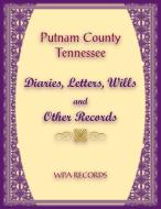 Putnam County, Tennessee Diaries, Letters, Wills and Other Records di WPA Records edito da Heritage Books Inc.