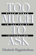 Too Much to Ask di Elizabeth Higginbotham edito da University of N. Carolina Press