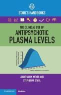 The Clinical Use Of Antipsychotic Plasma Levels di Jonathan M. Meyer, Stephen M. Stahl edito da Cambridge University Press