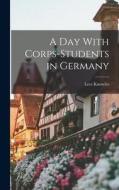 A day With Corps-students in Germany di Lees Knowles edito da LEGARE STREET PR