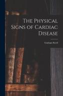 The Physical Signs of Cardiac Disease di Graham Steell edito da LEGARE STREET PR