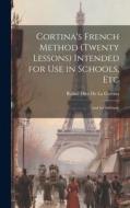 Cortina's French Method (Twenty Lessons) Intended for Use in Schools, Etc: And for Selfstudy di Rafael Diez De La Cortina edito da LEGARE STREET PR
