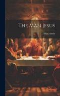 The Man Jesus di Mary Austin edito da LEGARE STREET PR
