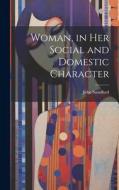 Woman, in Her Social and Domestic Character di John Sandford edito da LEGARE STREET PR