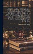 Notes of a Few Decisions in the Superior Courts of the State of North-Carolina [1778-1797], and in the Circuit Court of the U. States, for North-Carol di François-Xavier Martin edito da LEGARE STREET PR