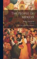 The People of Mexico; who They are and how They Live di Wallace Thompson edito da LEGARE STREET PR