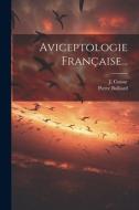 Aviceptologie Française... di Pierre Bulliard, J. Cussac edito da LEGARE STREET PR