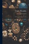 The Pearl: Its Story, Its Charm, and Its Value di Wallis Richard Cattelle edito da LEGARE STREET PR