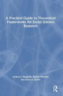 A Practical Guide To Theoretical Frameworks For Social Science Research di Andrea J. Bingham, Robert Mitchell, Daria S. Carter edito da Taylor & Francis Ltd
