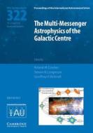 The Multi-Messenger Astrophysics of the Galactic Centre (IAU S322) edito da Cambridge University Press