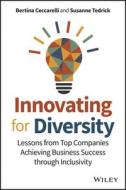 Innovating For Diversity: Lessons From Top Compani Es That Are Disrupting Old Practices To Achieve In Clusivity, Equity And Business Success di Ceccarelli edito da John Wiley & Sons Inc