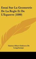 Essai Sur La Geometrie de La Regle Et de L'Equerre (1890) di Gaston Albert Gohierre De Longchamps edito da Kessinger Publishing