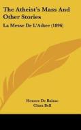 The Atheist's Mass and Other Stories: La Messe de L'Athee (1896) di Honore De Balzac edito da Kessinger Publishing