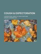 Cough & Expectoration; A Repertorial Index to Their Symptoms di Edmund Jennings Lee edito da Rarebooksclub.com