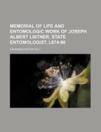 Memorial of Life and Entomologic Work of Joseph Albert Lintner, State Entomologist, L874-98 di Ephraim Porter Felt edito da Rarebooksclub.com