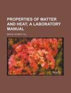 Properties of Matter and Heat di Bruce Vickroy Hill edito da Rarebooksclub.com