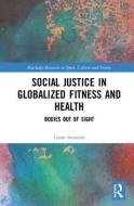 Social Justice in Globalized Fitness and Health di Laura (Columbia University Azzarito edito da Taylor & Francis Ltd