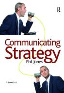 Communicating Strategy di Phil Jones edito da Taylor & Francis Ltd