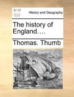 The History Of England... di Thomas Thumb edito da Gale Ecco, Print Editions