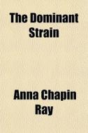 The Dominant Strain di Anna Chapin Ray edito da General Books Llc