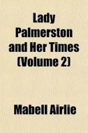 Lady Palmerston And Her Times (volume 2) di Mabell Airlie edito da General Books Llc