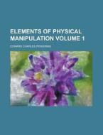 Elements Of Physical Manipulation Pt. 1 di Edward Pickering edito da Rarebooksclub.com