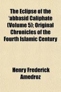 The Eclipse Of The 'abbasid Caliphate V di Henry Frederick Amedroz edito da General Books