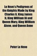 Le Neve's Pedigrees Of The Knights Made di Peter Le Neve edito da General Books