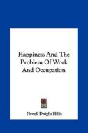Happiness and the Problem of Work and Occupation di Newell Dwight Hillis edito da Kessinger Publishing