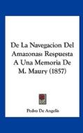 de La Navegacion del Amazonas: Respuesta a Una Memoria de M. Maury (1857) di Pedro de Angelis edito da Kessinger Publishing