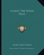 Losing the Seven Seals di Alvin Boyd Kuhn edito da Kessinger Publishing