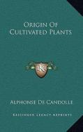 Origin of Cultivated Plants di Alphonse De Candolle edito da Kessinger Publishing