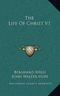 The Life of Christ V1 di Bernhard Weiss edito da Kessinger Publishing