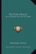 Victor Hugo: By a Witness of His Life (1864) di Madame Hugo edito da Kessinger Publishing