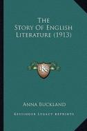 The Story of English Literature (1913) the Story of English Literature (1913) di Anna Buckland edito da Kessinger Publishing