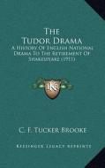 The Tudor Drama: A History of English National Drama to the Retirement of Shakespeare (1911) di C. F. Tucker Brooke edito da Kessinger Publishing